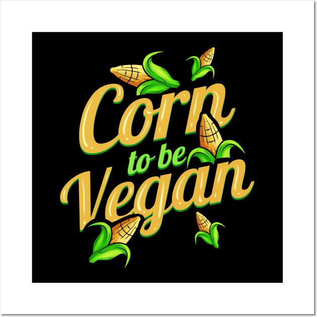 I Am Corn To Be Vegan - Born To Be Vegan Wall Art by SinBle